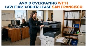 Read more about the article Avoid Overpaying With Law Firm Copier Lease San Francisco